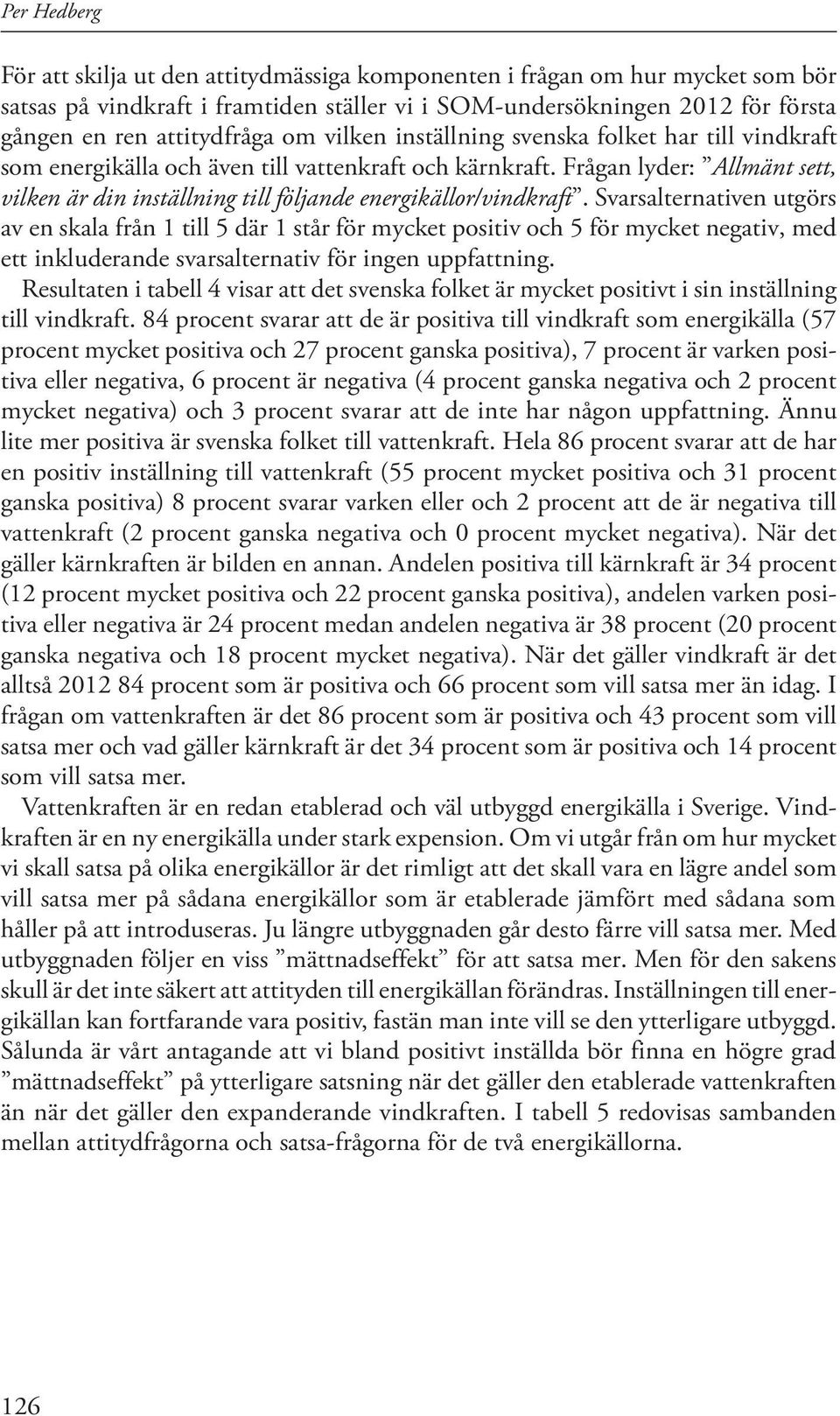 Frågan lyder: Allmänt sett, vilken är din inställning till följande energikällor/vindkraft.