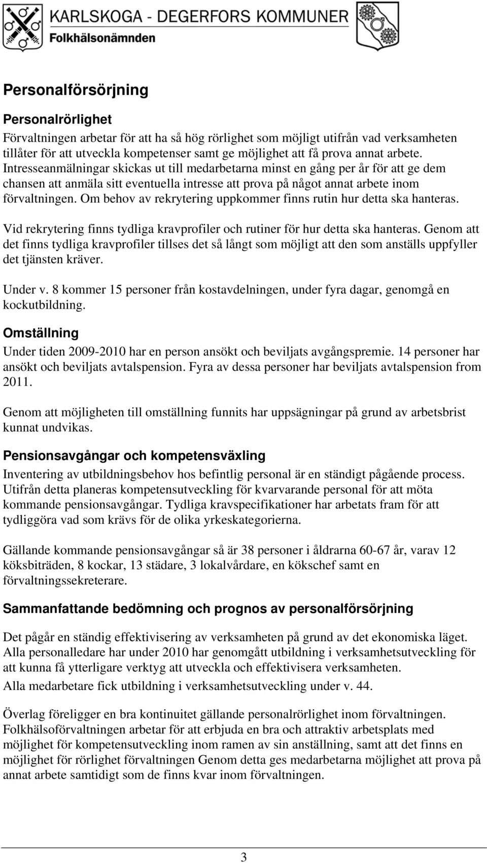 Om behov av rekrytering uppkommer finns rutin hur detta ska hanteras. Vid rekrytering finns tydliga kravprofiler och rutiner för hur detta ska hanteras.