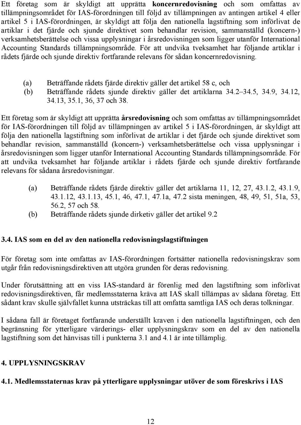 och vissa upplysningar i årsredovisningen som ligger utanför International Accounting Standards tillämpningsområde.