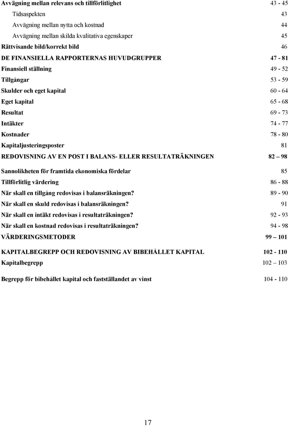 Kapitaljusteringsposter 81 REDOVISNING AV EN POST I BALANS- ELLER RESULTATRÄKNINGEN 82 98 Sannolikheten för framtida ekonomiska fördelar 85 Tillförlitlig värdering 86-88 När skall en tillgång