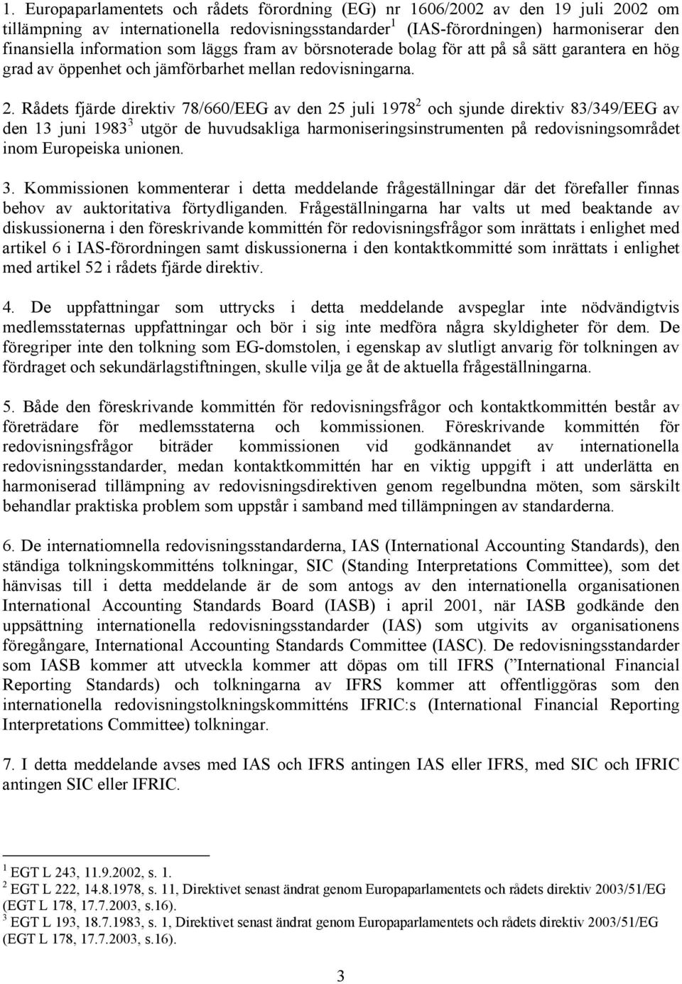 Rådets fjärde direktiv 78/660/EEG av den 25 juli 1978 2 och sjunde direktiv 83/349/EEG av den 13 juni 1983 3 utgör de huvudsakliga harmoniseringsinstrumenten på redovisningsområdet inom Europeiska