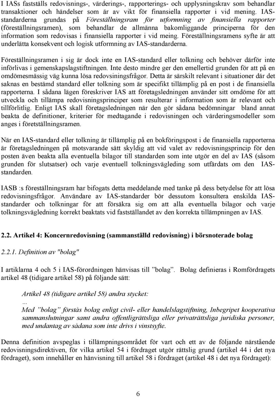 finansiella rapporter i vid meing. Föreställningsramens syfte är att underlätta konsekvent och logisk utformning av IAS-standarderna.