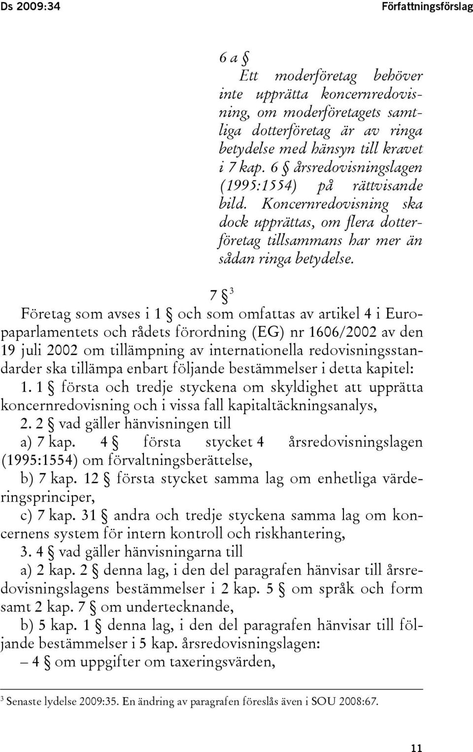 7 3 Företag som avses i 1 och som omfattas av artikel 4 i Europaparlamentets och rådets förordning (EG) nr 1606/2002 av den 19 juli 2002 om tillämpning av internationella redovisningsstandarder ska