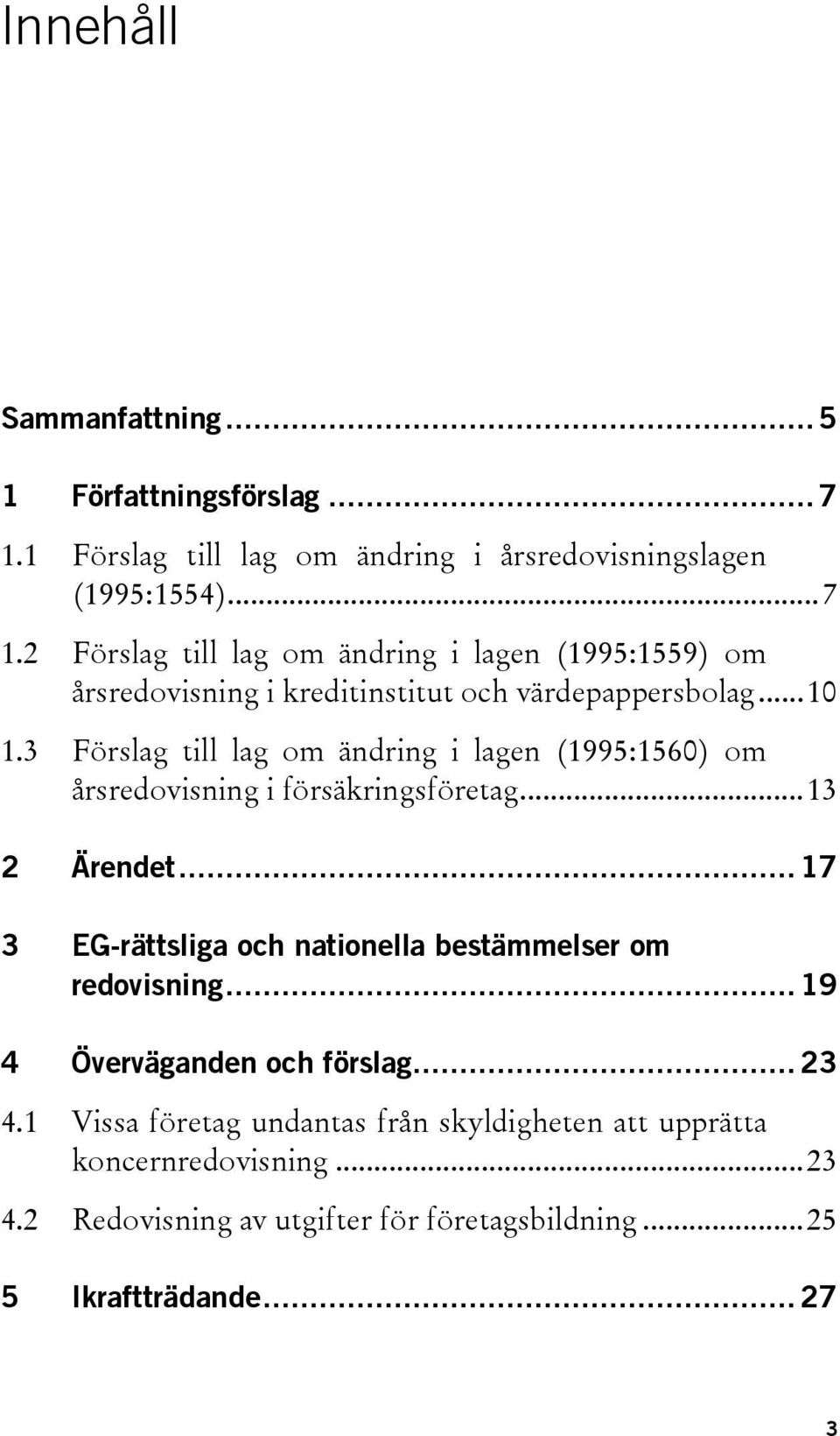 2 Förslag till lag om ändring i lagen (1995:1559) om årsredovisning i kreditinstitut och värdepappersbolag...10 1.