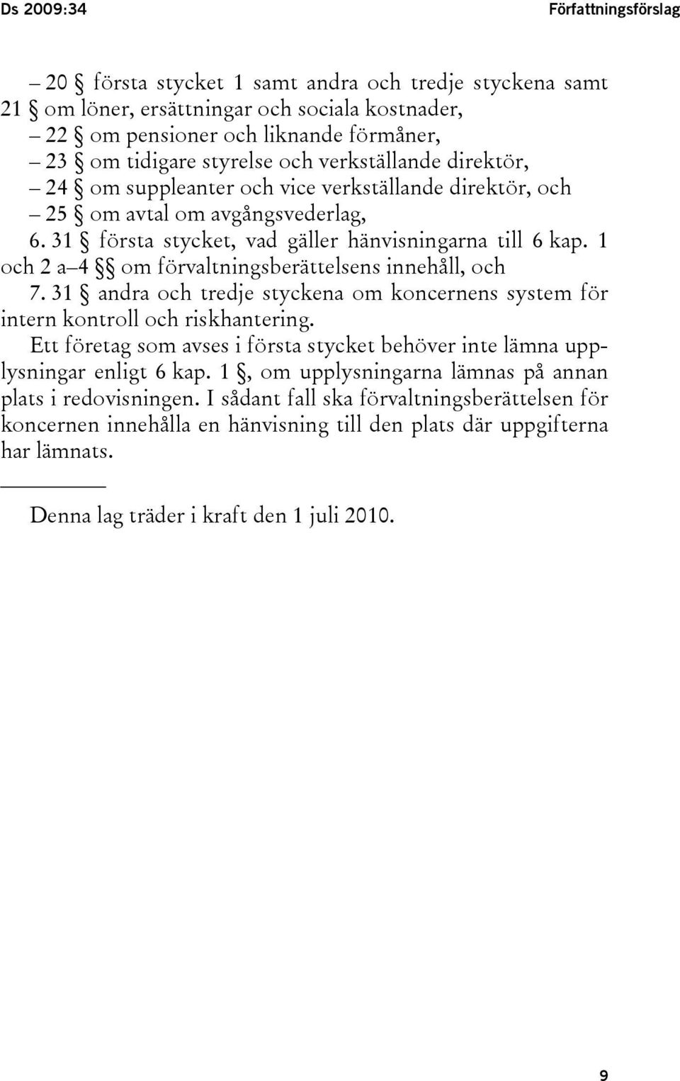 1 och 2 a 4 om förvaltningsberättelsens innehåll, och 7. 31 andra och tredje styckena om koncernens system för intern kontroll och riskhantering.