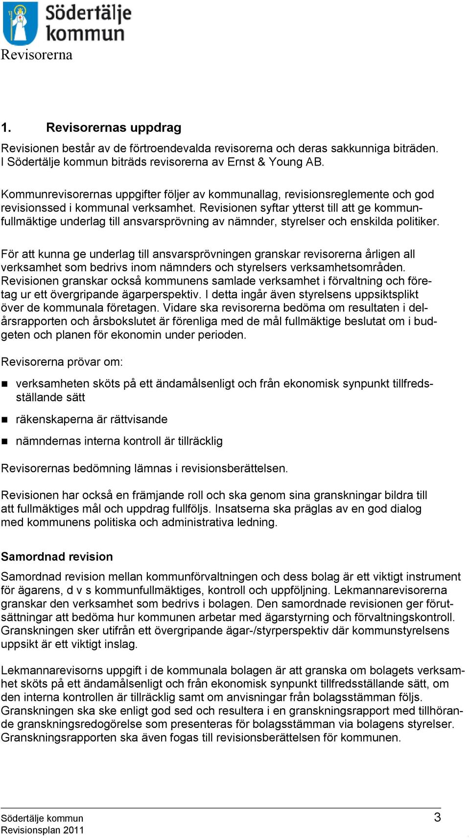 Revisionen syftar ytterst till att ge kommunfullmäktige underlag till ansvarsprövning av nämnder, styrelser och enskilda politiker.