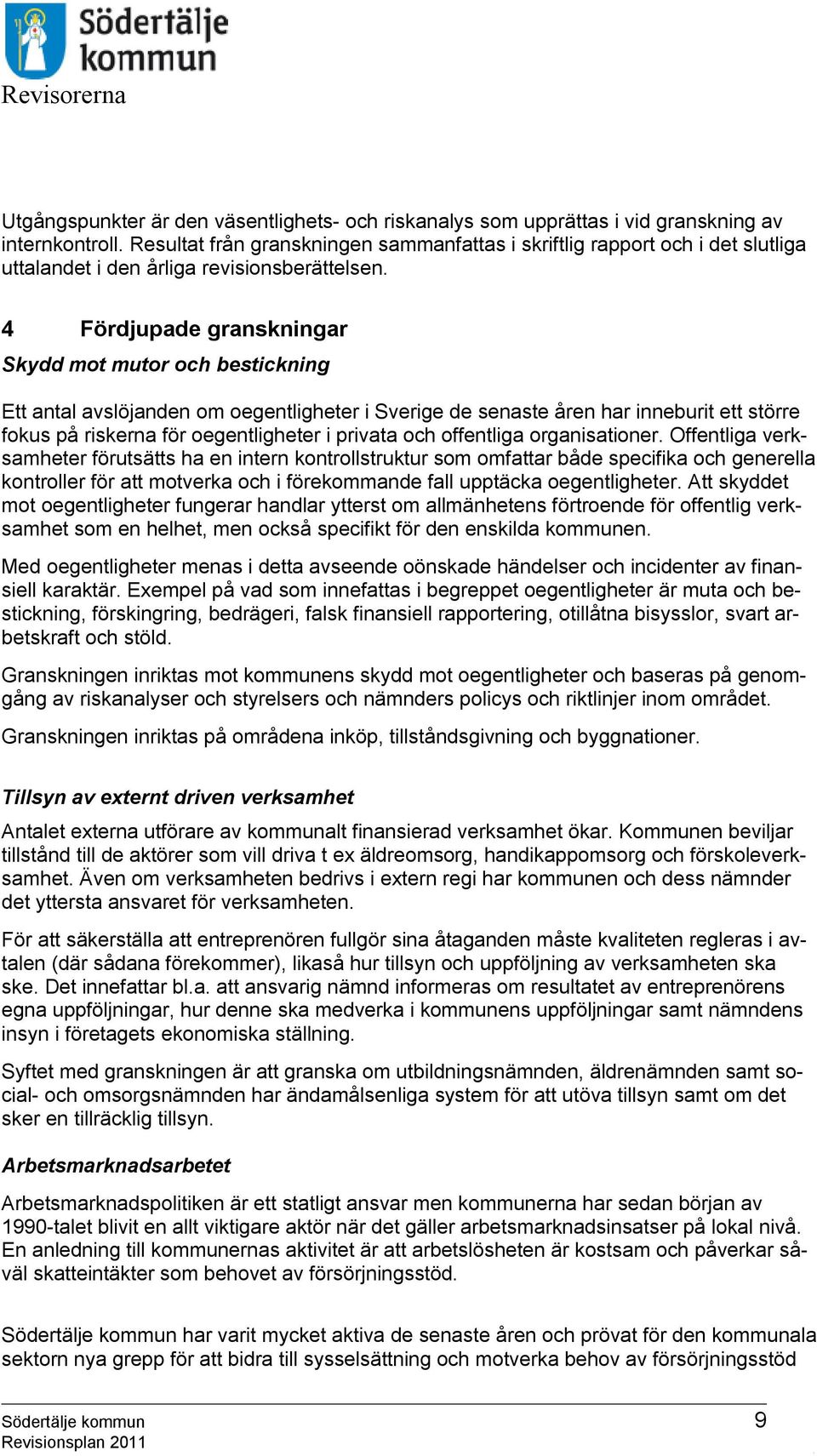 4 Fördjupade granskningar Skydd mot mutor och bestickning Ett antal avslöjanden om oegentligheter i Sverige de senaste åren har inneburit ett större fokus på riskerna för oegentligheter i privata och