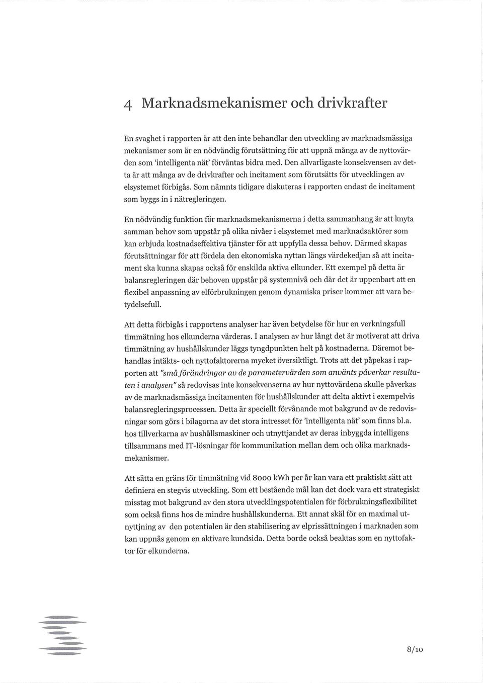 Som nämnts tidigare diskuteras i rapporten endast de incitament som byggs in i nätregleringen.