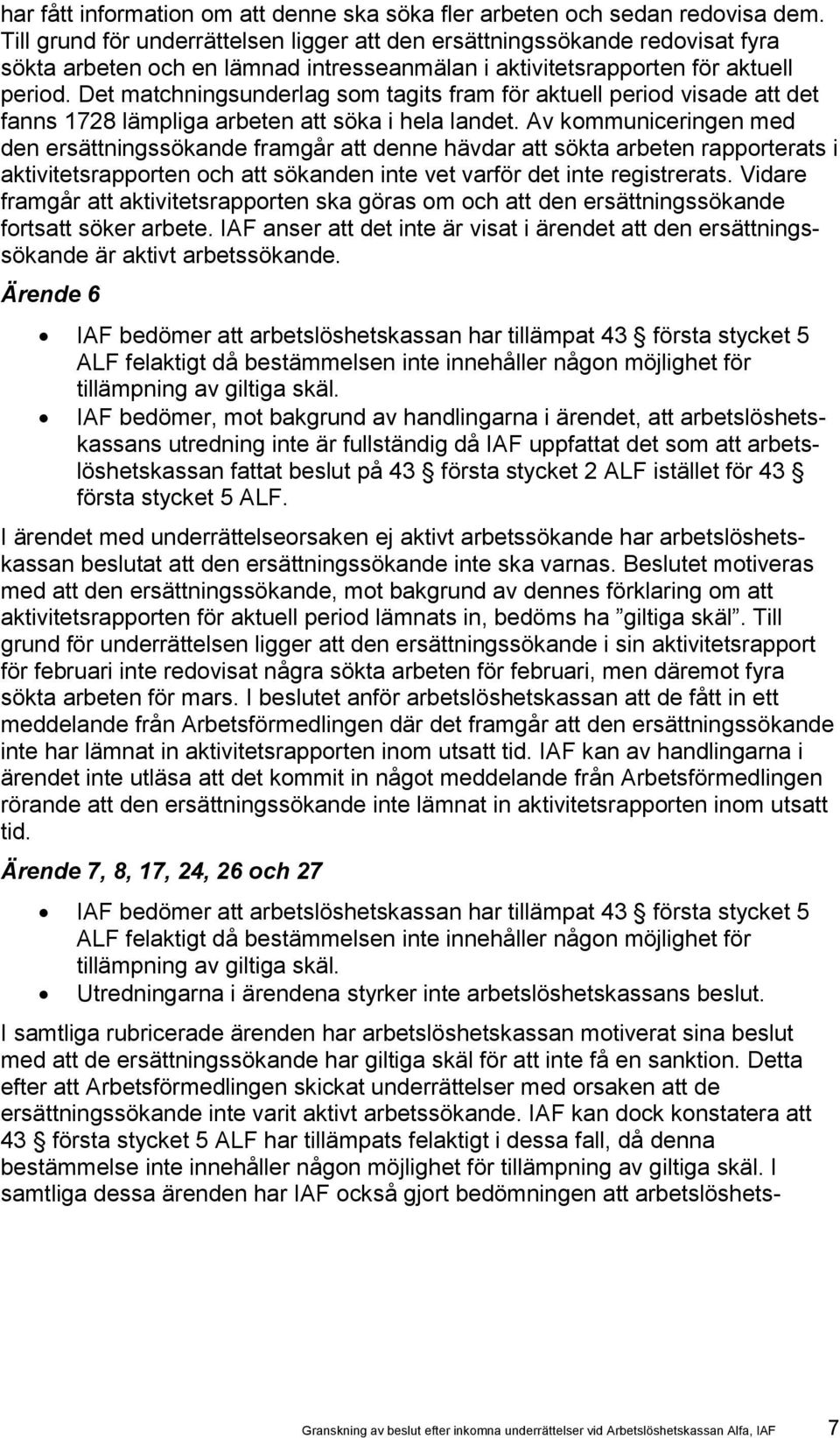 Det matchningsunderlag som tagits fram för aktuell period visade att det fanns 1728 lämpliga arbeten att söka i hela landet.