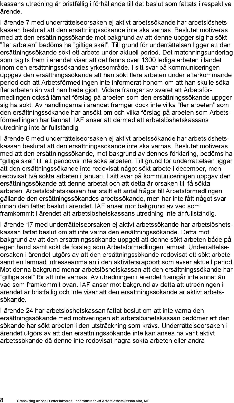 Beslutet motiveras med att den ersättningssökande mot bakgrund av att denne uppger sig ha sökt fler arbeten bedöms ha giltiga skäl.
