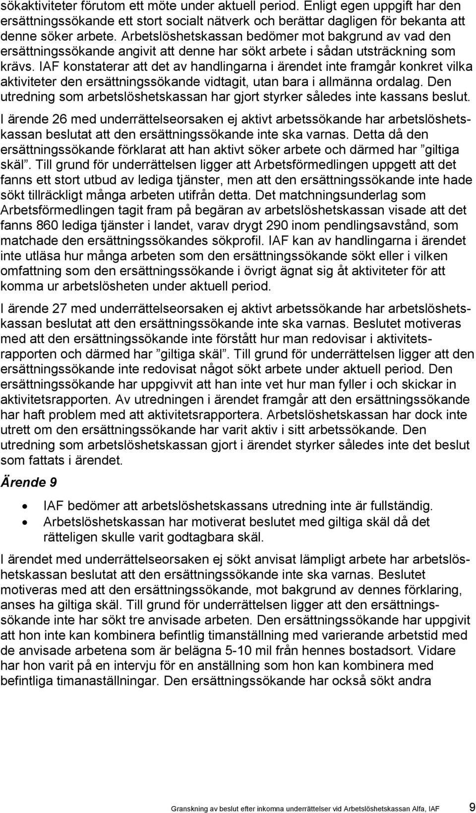 IAF konstaterar att det av handlingarna i ärendet inte framgår konkret vilka aktiviteter den ersättningssökande vidtagit, utan bara i allmänna ordalag.