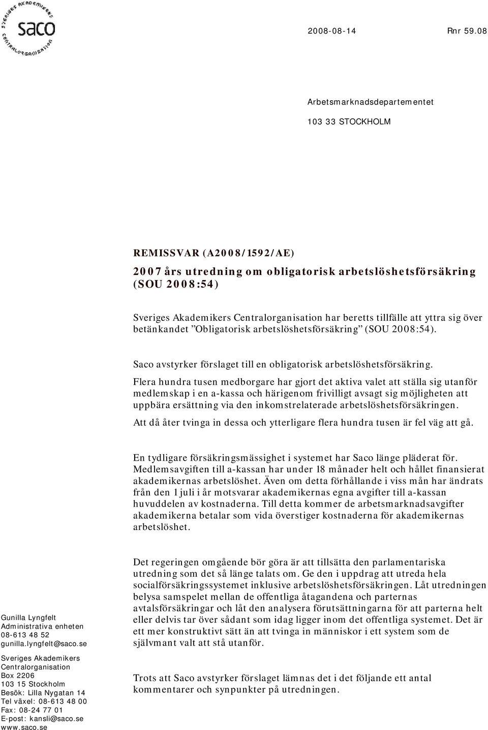 tillfälle att yttra sig över betänkandet Obligatorisk arbetslöshetsförsäkring (SOU 2008:54). Saco avstyrker förslaget till en obligatorisk arbetslöshetsförsäkring.