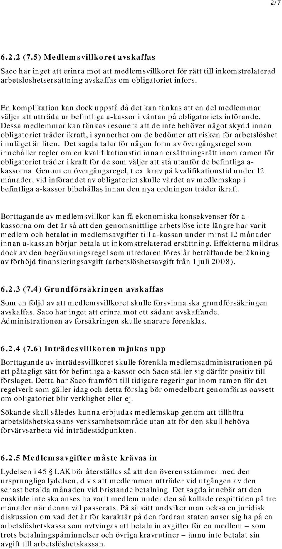 Dessa medlemmar kan tänkas resonera att de inte behöver något skydd innan obligatoriet träder ikraft, i synnerhet om de bedömer att risken för arbetslöshet i nuläget är liten.