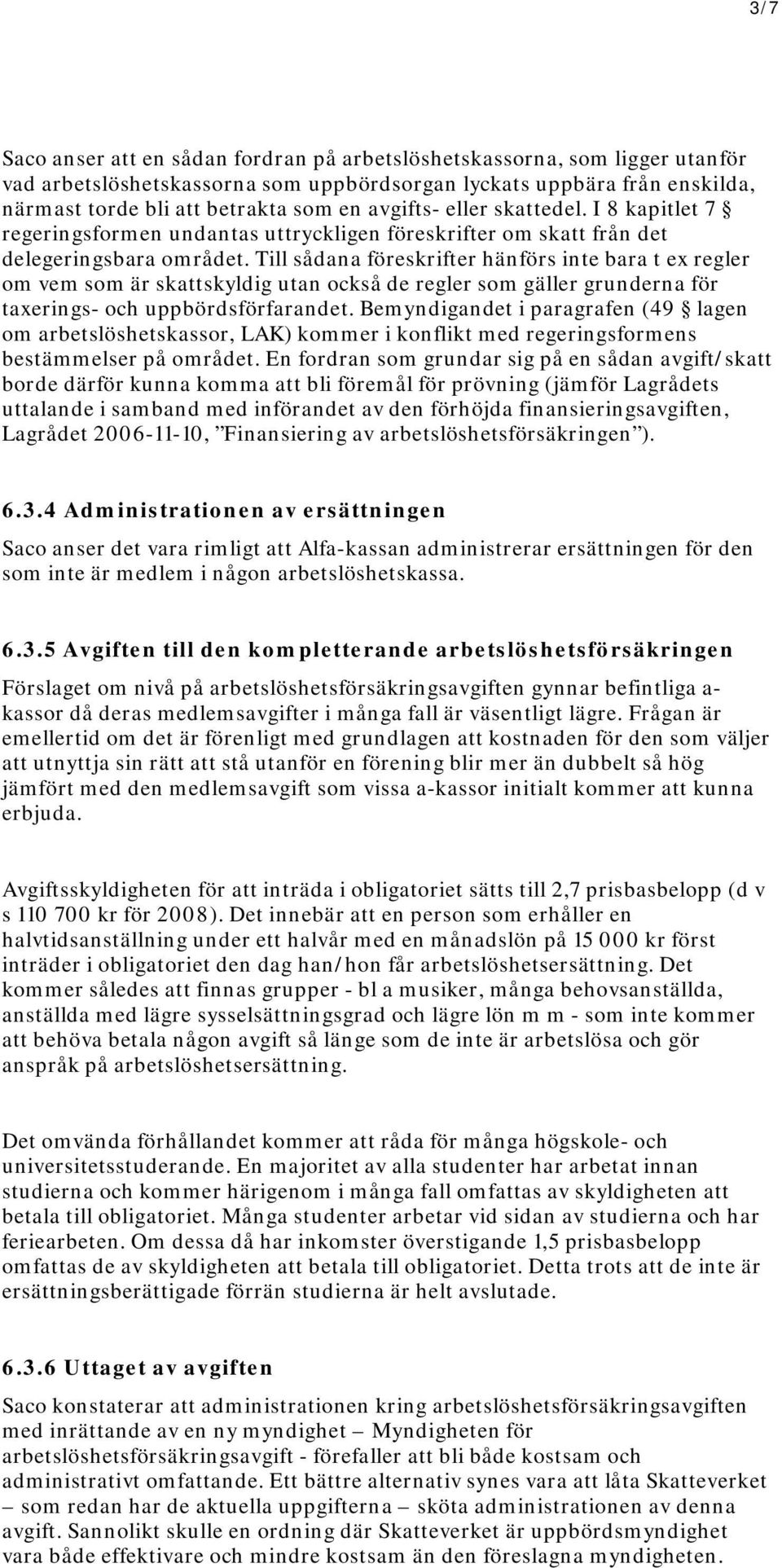 Till sådana föreskrifter hänförs inte bara t ex regler om vem som är skattskyldig utan också de regler som gäller grunderna för taxerings- och uppbördsförfarandet.