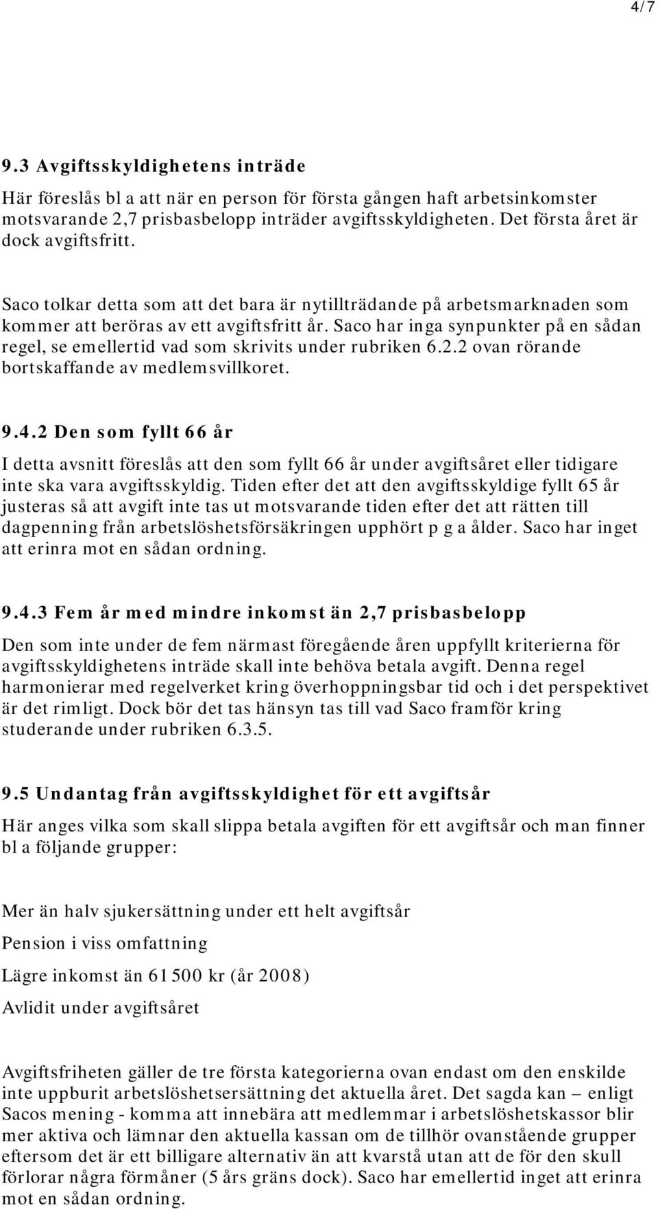 Saco har inga synpunkter på en sådan regel, se emellertid vad som skrivits under rubriken 6.2.2 ovan rörande bortskaffande av medlemsvillkoret. 9.4.