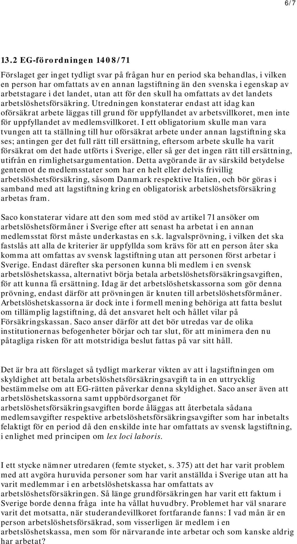 det landet, utan att för den skull ha omfattats av det landets arbetslöshetsförsäkring.