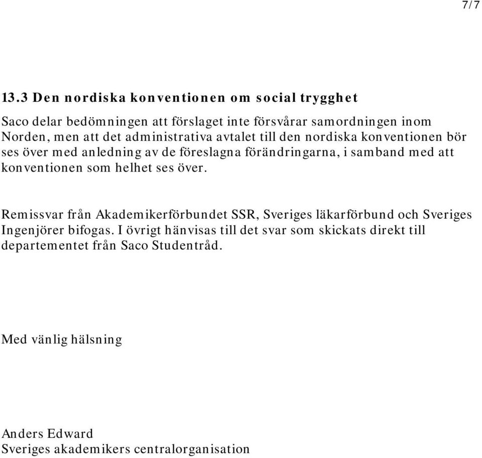 administrativa avtalet till den nordiska konventionen bör ses över med anledning av de föreslagna förändringarna, i samband med att