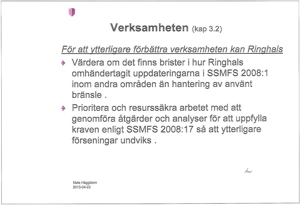 Ringhals omhändertagit uppdateringarna i SSMFS 2008:1 inom andra områden än hantering av använt bränsle.