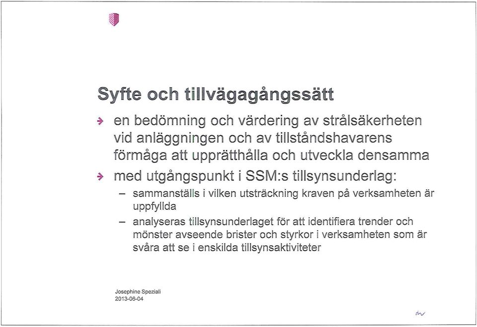 utsträckning kraven på verksamheten är uppfyllda - analyseras tillsynsunderlaget för att identifiera trender och mönster