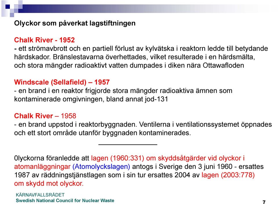 stora mängder radioaktiva ämnen som kontaminerade omgivningen, bland annat jod-131 Chalk River 1958 - en brand uppstod i reaktorbyggnaden.