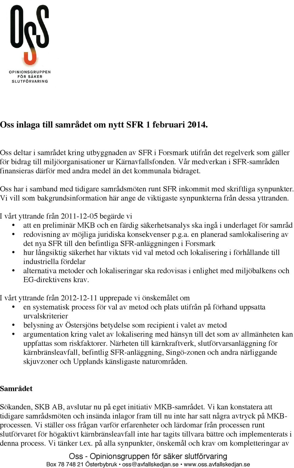 Vår medverkan i SFR-samråden finansieras därför med andra medel än det kommunala bidraget. Oss har i samband med tidigare samrådsmöten runt SFR inkommit med skriftliga synpunkter.