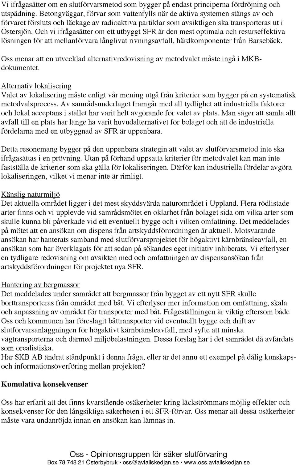 Och vi ifrågasätter om ett utbyggt SFR är den mest optimala och resurseffektiva lösningen för att mellanförvara långlivat rivningsavfall, härdkomponenter från Barsebäck.