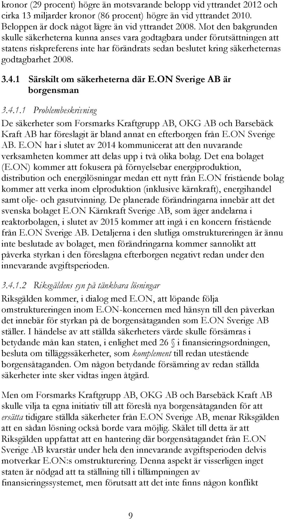 1 Särskilt om säkerheterna där E.ON Sverige AB är borgensman 3.4.1.1 Problembeskrivning De säkerheter som Forsmarks Kraftgrupp AB, OKG AB och Barsebäck Kraft AB har föreslagit är bland annat en efterborgen från E.