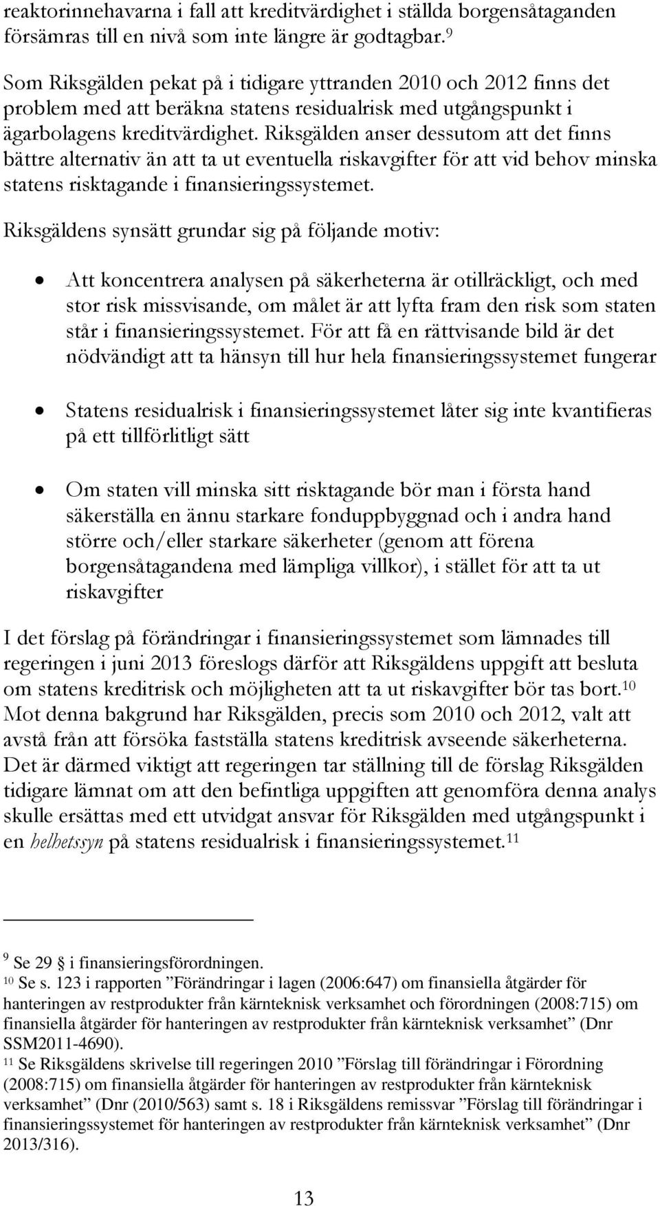 Riksgälden anser dessutom att det finns bättre alternativ än att ta ut eventuella riskavgifter för att vid behov minska statens risktagande i finansieringssystemet.