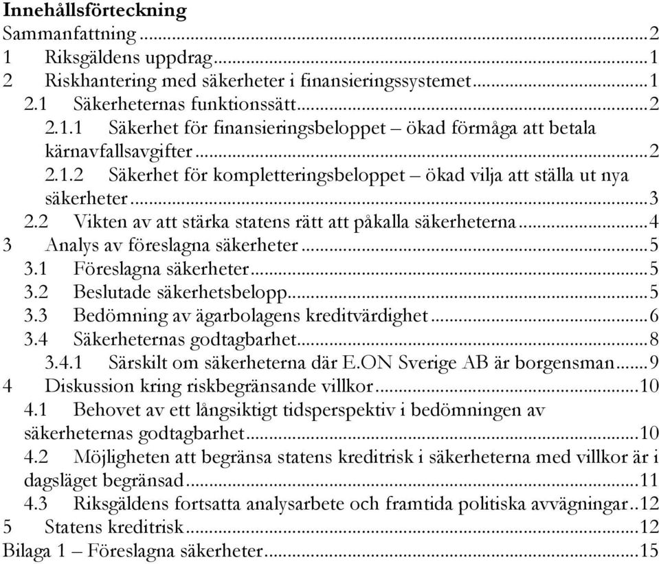 1 Föreslagna säkerheter... 5 3.2 Beslutade säkerhetsbelopp... 5 3.3 Bedömning av ägarbolagens kreditvärdighet... 6 3.4 Säkerheternas godtagbarhet... 8 3.4.1 Särskilt om säkerheterna där E.