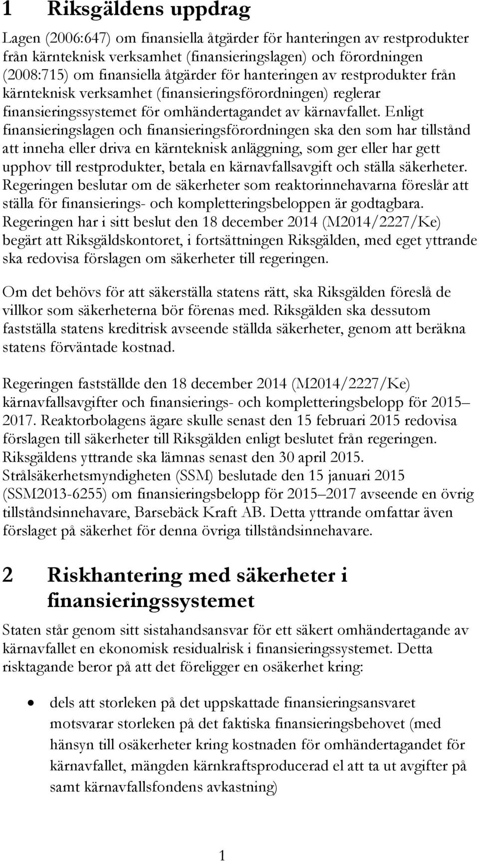 Enligt finansieringslagen och finansieringsförordningen ska den som har tillstånd att inneha eller driva en kärnteknisk anläggning, som ger eller har gett upphov till restprodukter, betala en