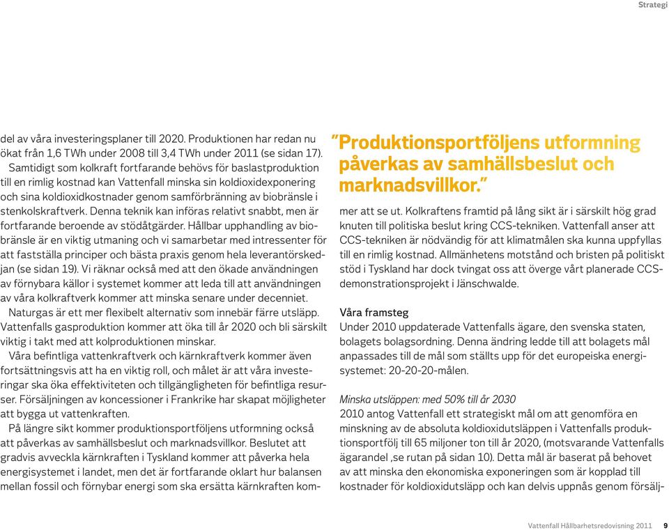 Samtidigt som kolkraft fortfarande behövs för baslastproduktion till en rimlig kostnad kan Vattenfall minska sin koldioxidexponering och sina koldioxidkostnader genom samförbränning av biobränsle i