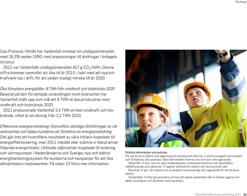 Öka förnybara energikällor: 8 TWh från vindkraft och biobränsle 2020 Baserat på den förväntade utvecklingen inom branschen har Vattenfall ställt upp som mål att 8 TWh el ska produceras med vindkraft