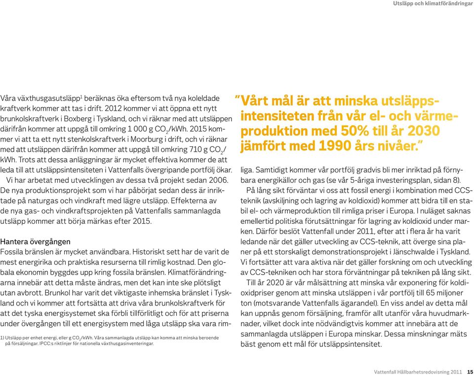 2015 kommer vi att ta ett nytt stenkolskraftverk i Moorburg i drift, och vi räknar med att utsläppen därifrån kommer att uppgå till omkring 710 g CO 2 / kwh.