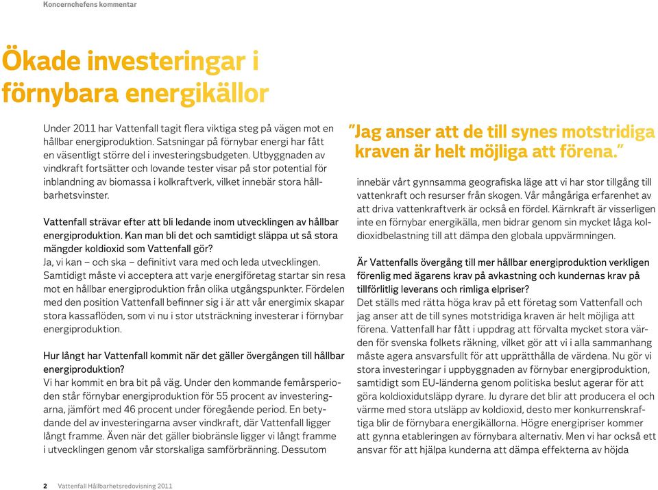 Utbyggnaden av vindkraft fortsätter och lovande tester visar på stor potential för inblandning av biomassa i kolkraftverk, vilket innebär stora hållbarhetsvinster.