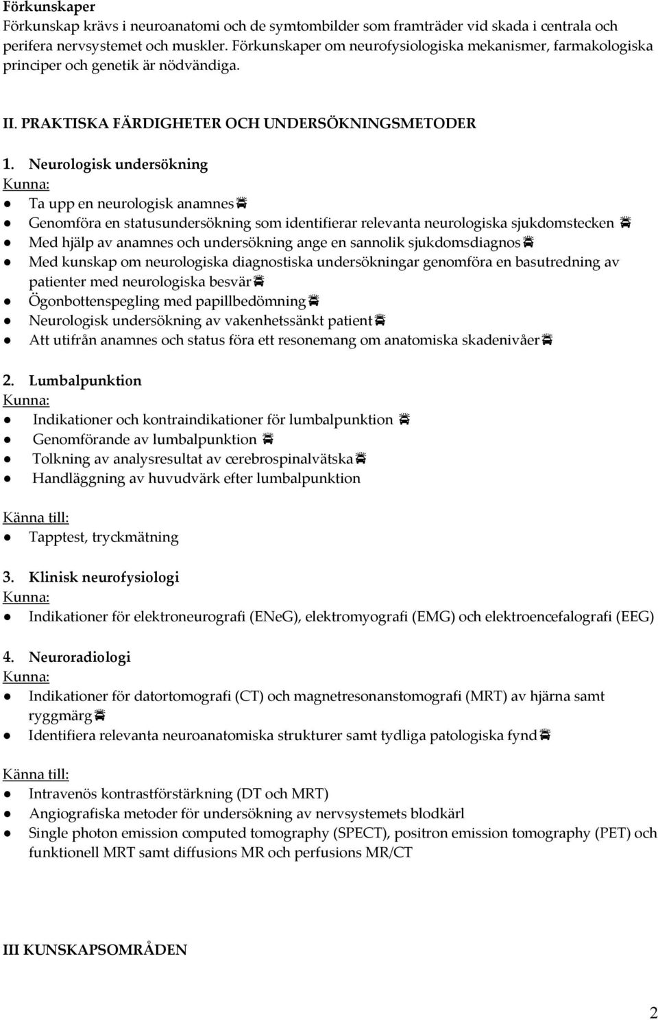 Neurologisk undersökning Ta upp en neurologisk anamnes Genomföra en statusundersökning som identifierar relevanta neurologiska sjukdomstecken Med hjälp av anamnes och undersökning ange en sannolik