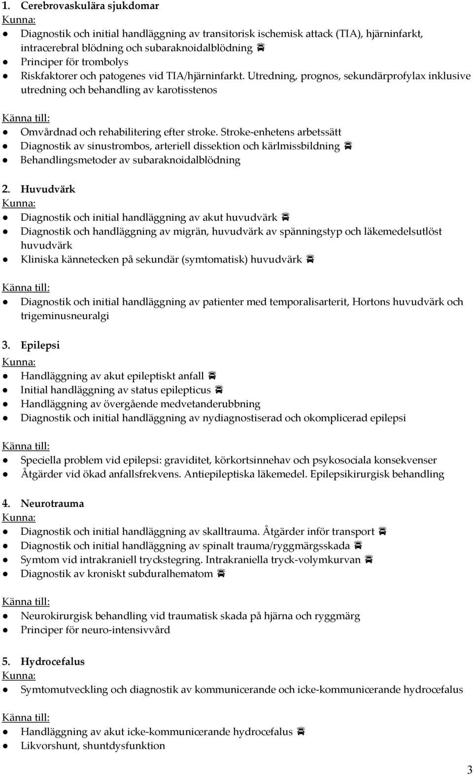 Stroke enhetens arbetssätt Diagnostik av sinustrombos, arteriell dissektion och kärlmissbildning Behandlingsmetoder av subaraknoidalblödning 2.