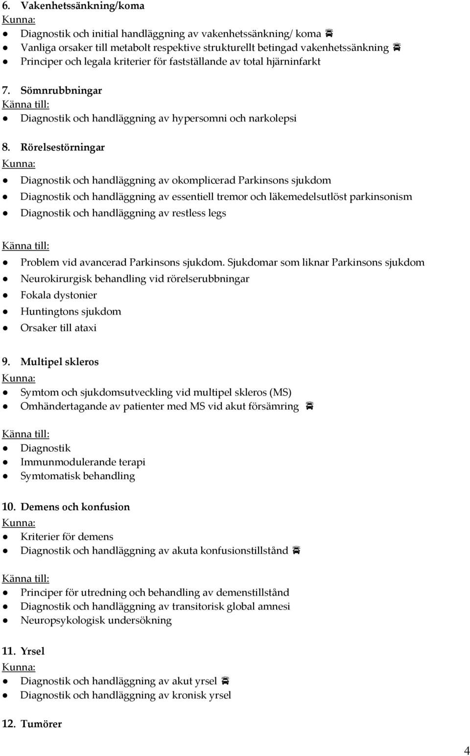 Rörelsestörningar Diagnostik och handläggning av okomplicerad Parkinsons sjukdom Diagnostik och handläggning av essentiell tremor och läkemedelsutlöst parkinsonism Diagnostik och handläggning av