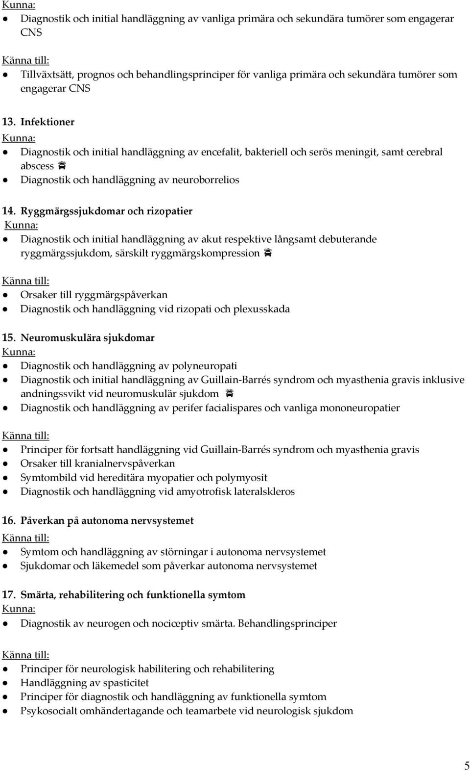 Ryggmärgssjukdomar och rizopatier Diagnostik och initial handläggning av akut respektive långsamt debuterande ryggmärgssjukdom, särskilt ryggmärgskompression Orsaker till ryggmärgspåverkan Diagnostik