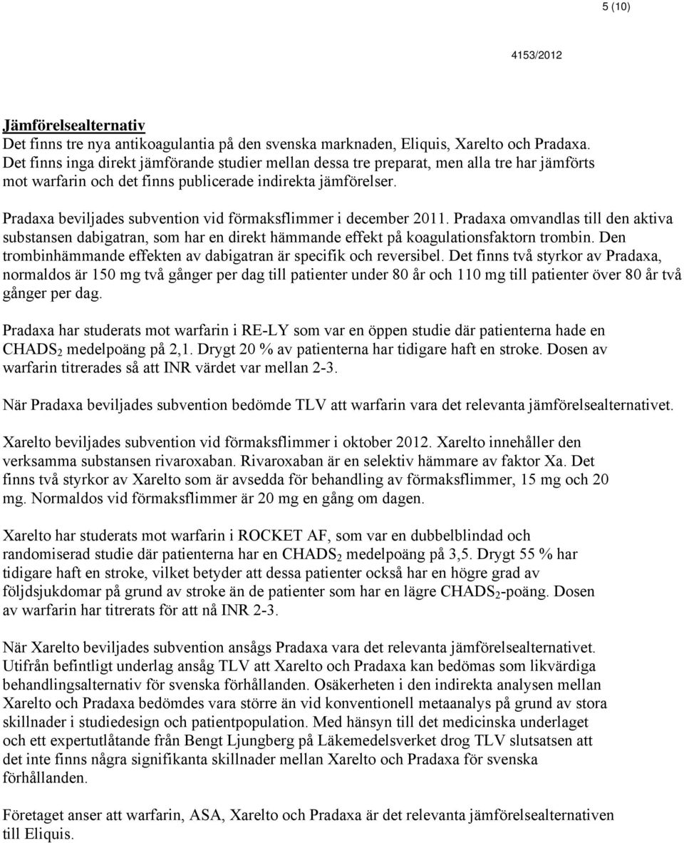 Pradaxa beviljades subvention vid förmaksflimmer i december 2011. Pradaxa omvandlas till den aktiva substansen dabigatran, som har en direkt hämmande effekt på koagulationsfaktorn trombin.