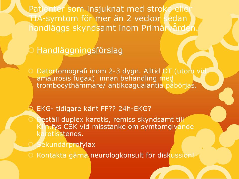 Alltid DT (utom vid amaurosis fugax) innan behandling med trombocythämmare/ antikoagualantia påbörjas.