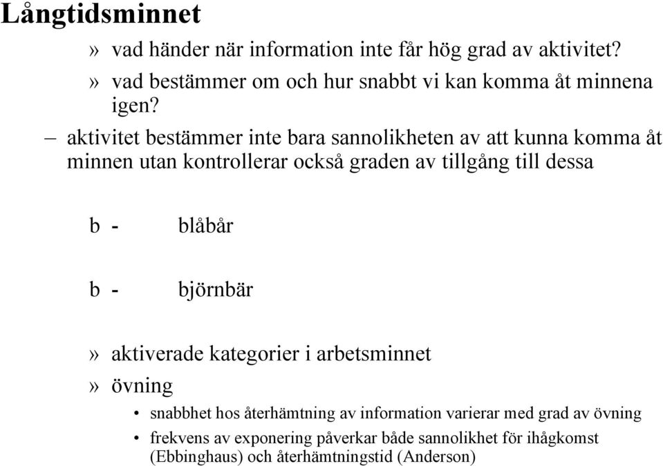 aktivitet bestämmer inte bara sannolikheten av att kunna komma åt minnen utan kontrollerar också graden av tillgång till dessa