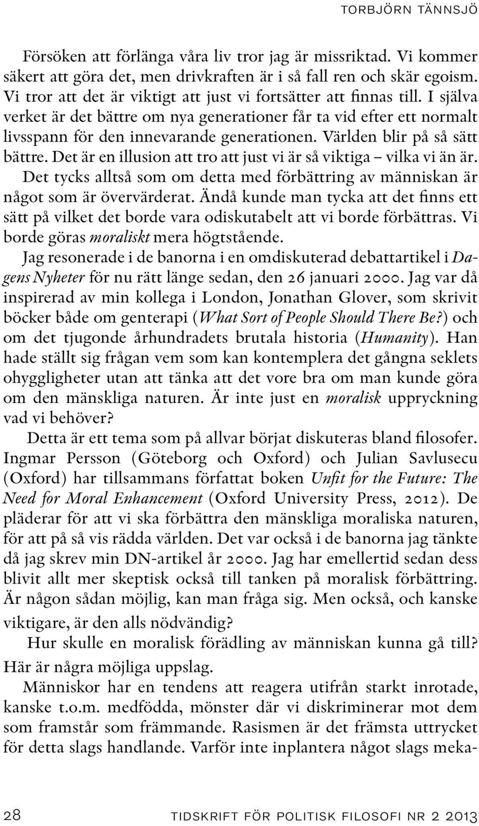 Världen blir på så sätt bättre. Det är en illusion att tro att just vi är så viktiga vilka vi än är. Det tycks alltså som om detta med förbättring av människan är något som är övervärderat.