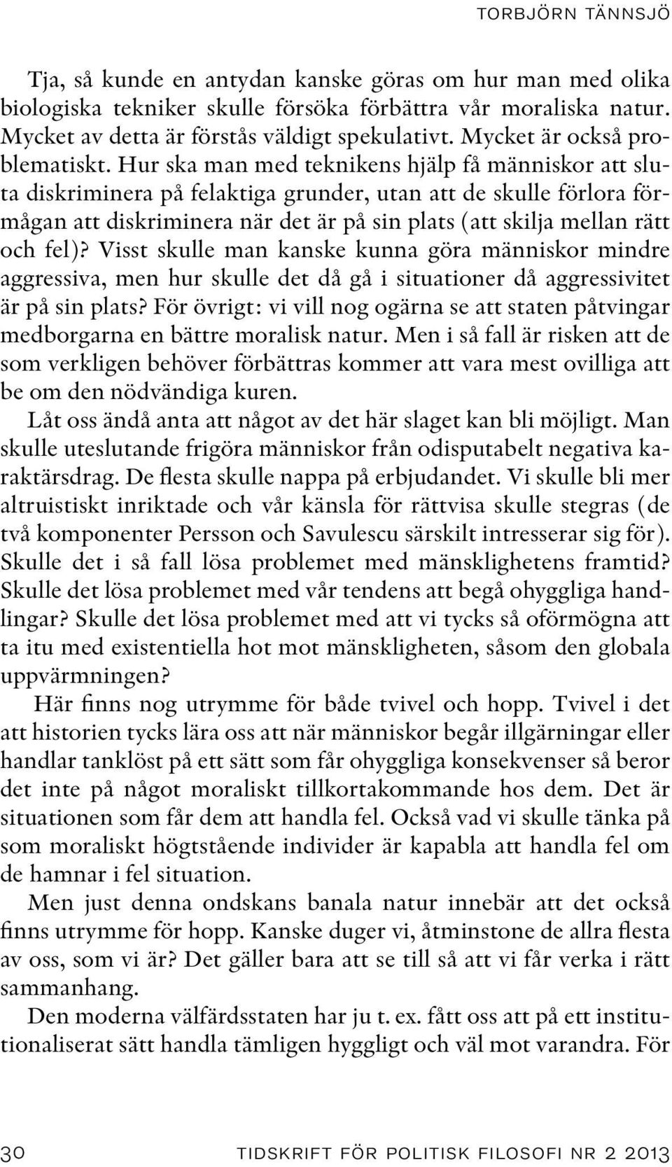 Hur ska man med teknikens hjälp få människor att sluta diskriminera på felaktiga grunder, utan att de skulle förlora förmågan att diskriminera när det är på sin plats (att skilja mellan rätt och fel)?