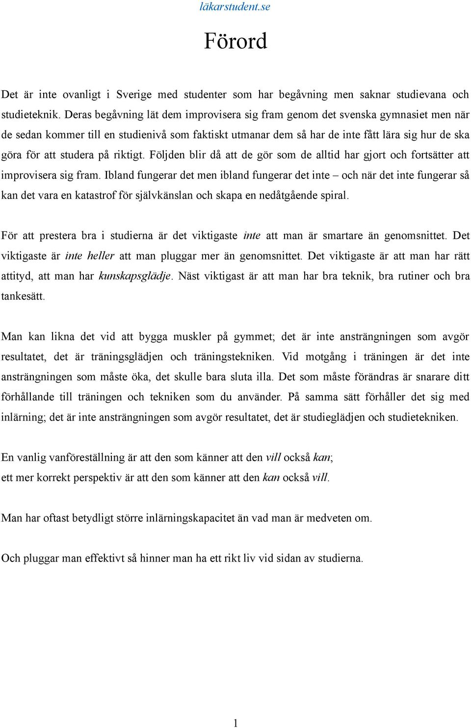studera på riktigt. Följden blir då att de gör som de alltid har gjort och fortsätter att improvisera sig fram.