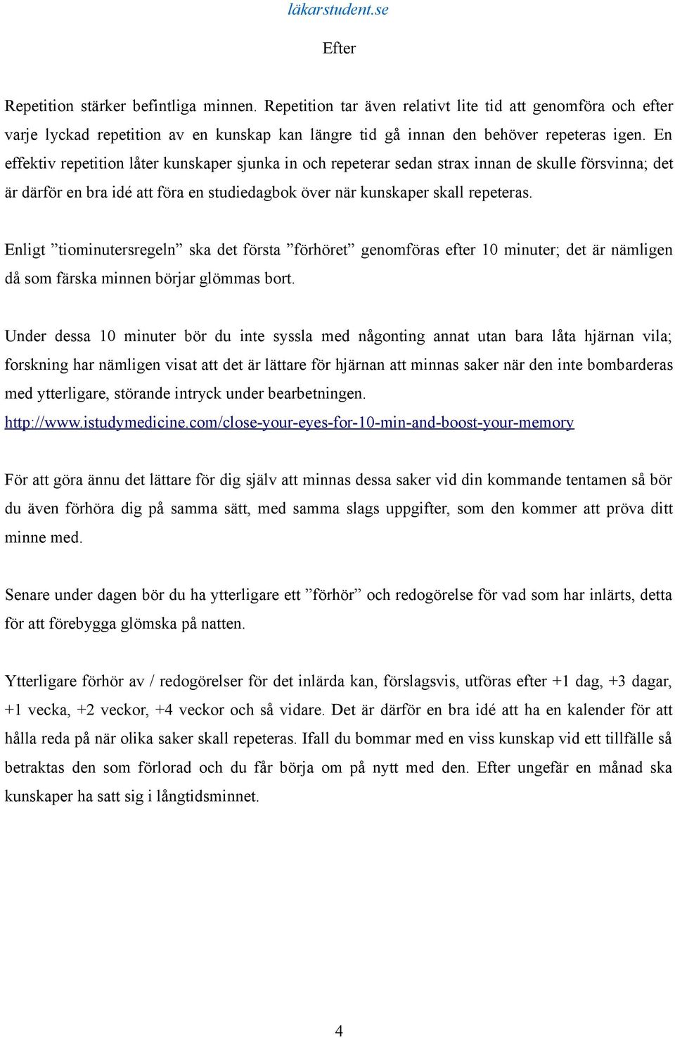 Enligt tiominutersregeln ska det första förhöret genomföras efter 10 minuter; det är nämligen då som färska minnen börjar glömmas bort.