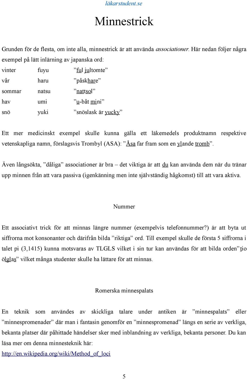 exempel skulle kunna gälla ett läkemedels produktnamn respektive vetenskapliga namn, förslagsvis Trombyl (ASA): Åsa far fram som en ylande tromb.