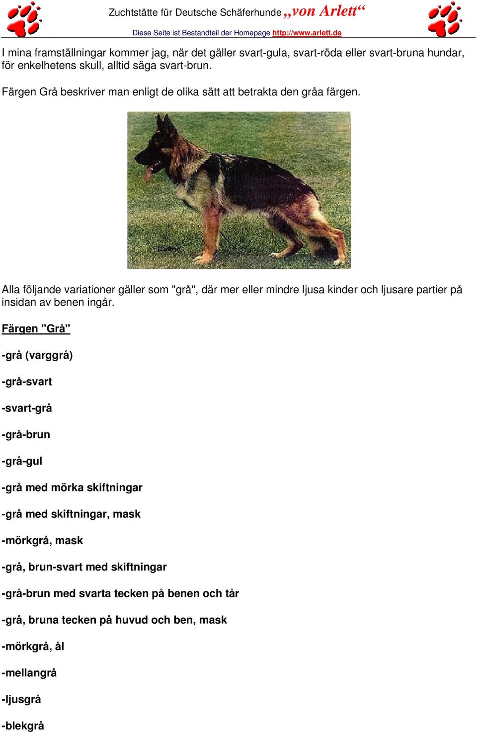 Alla följande variationer gäller som "grå", där mer eller mindre ljusa kinder och ljusare partier på insidan av benen ingår.