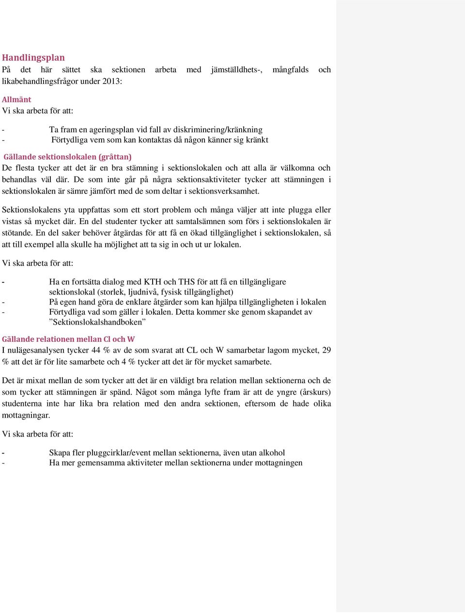 där. De som inte går på några sektionsaktiviteter tycker att stämningen i sektionslokalen är sämre jämfört med de som deltar i sektionsverksamhet.