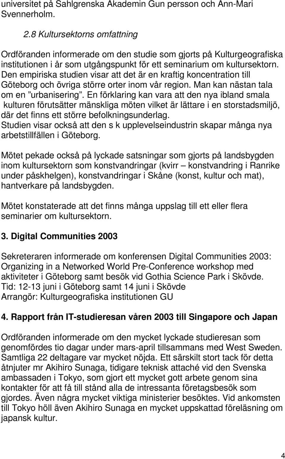 Den empiriska studien visar att det är en kraftig koncentration till Göteborg och övriga större orter inom vår region. Man kan nästan tala om en urbanisering.