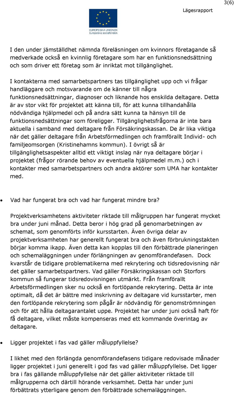 I kontakterna med samarbetspartners tas tillgänglighet upp och vi frågar handläggare och motsvarande om de känner till några funktionsnedsättningar, diagnoser och liknande hos enskilda deltagare.